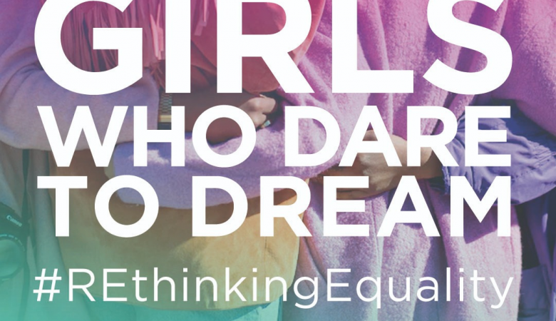 GIRLS WHO DARE TO DREAM #REthinkingEquality